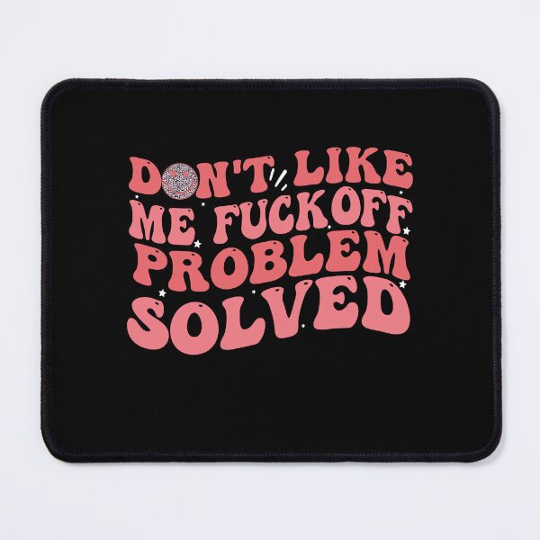 Item preview, Don't Like Me Fuck Off Problem Solved Funny designed and sold by Empiredesigner3.