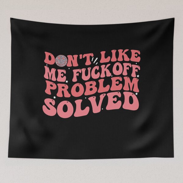 Item preview, Don't Like Me Fuck Off Problem Solved Funny designed and sold by Empiredesigner3.