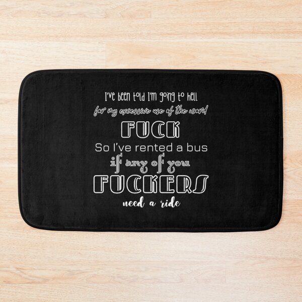 Item preview, I've been told i'm going to hell for my excessive use of the word FUCK, so I've rented a bus if any of you FUCKERS need a ride. designed and sold by UnCoverDesign.