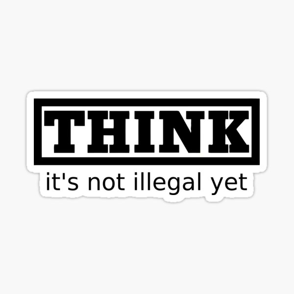 Think - It's not illegal yet Sticker