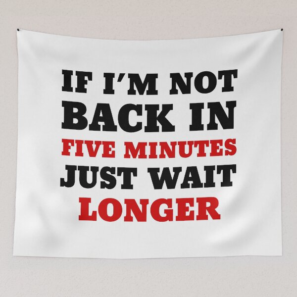 Item preview, If I’m not back in five minutes, just wait longer designed and sold by 101univers.