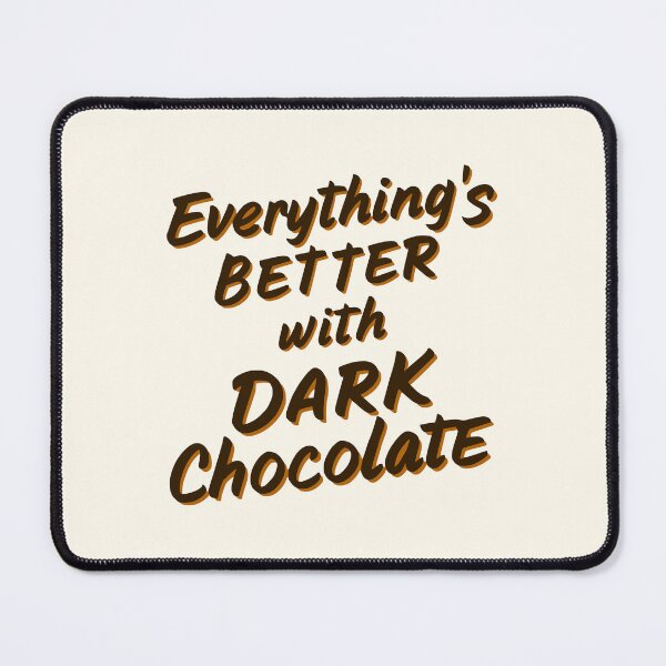 Item preview, Everything's Better With Dark Chocolate! Dark Chocolate designed and sold by PMCreative.