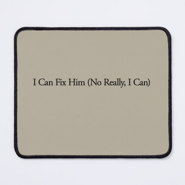 Item preview, I Can Fix Him (No Really, I Can) designed and sold by KaiDee.