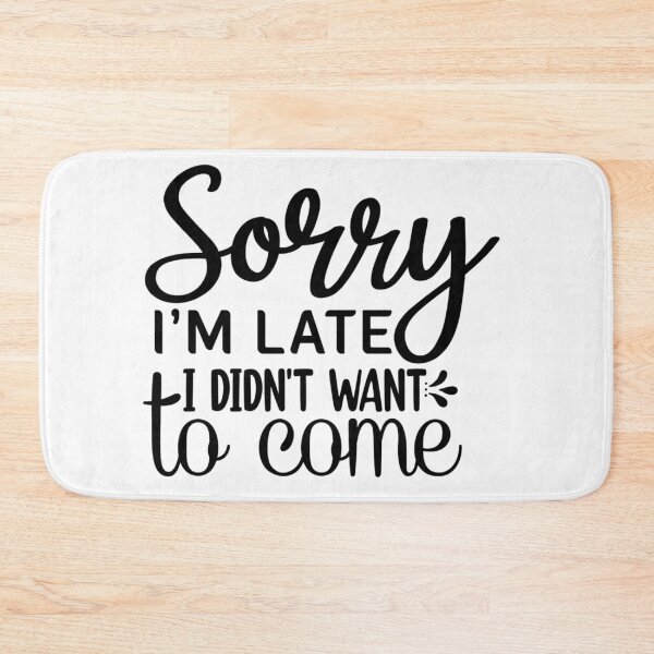 Item preview, Sorry I'm late. I didn't want to come. designed and sold by JustArtDesign9.