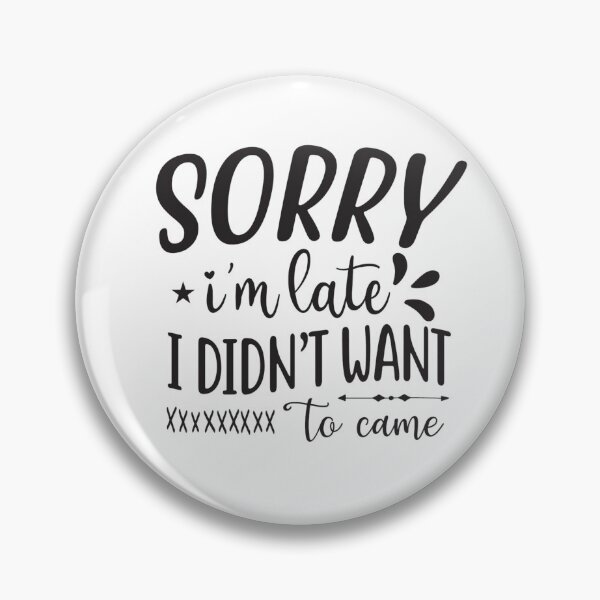 Item preview, Sorry I'm late. I didn't want to come. designed and sold by JustArtDesign9.