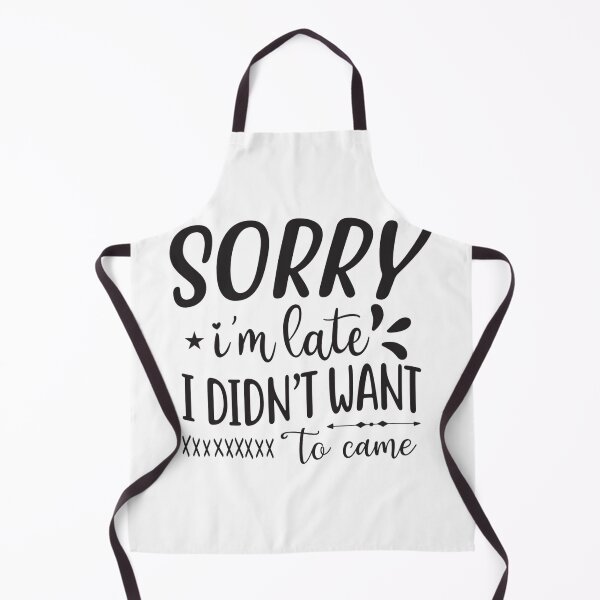 Item preview, Sorry I'm late. I didn't want to come. designed and sold by JustArtDesign9.