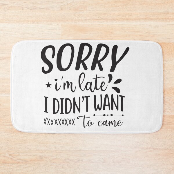 Item preview, Sorry I'm late. I didn't want to come. designed and sold by JustArtDesign9.