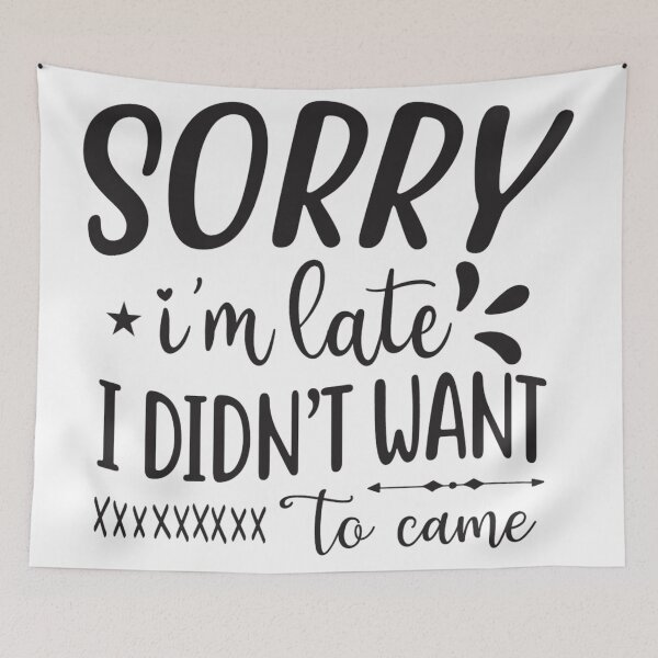 Item preview, Sorry I'm late. I didn't want to come. designed and sold by JustArtDesign9.