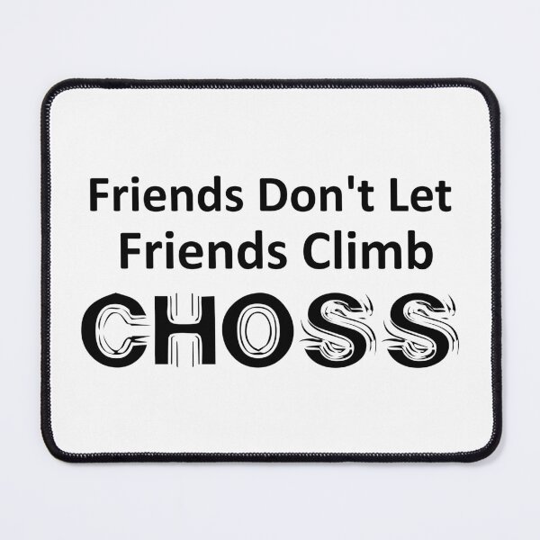 Item preview, Friends Don't Let Friends Climb Choss designed and sold by Esskay Designs.
