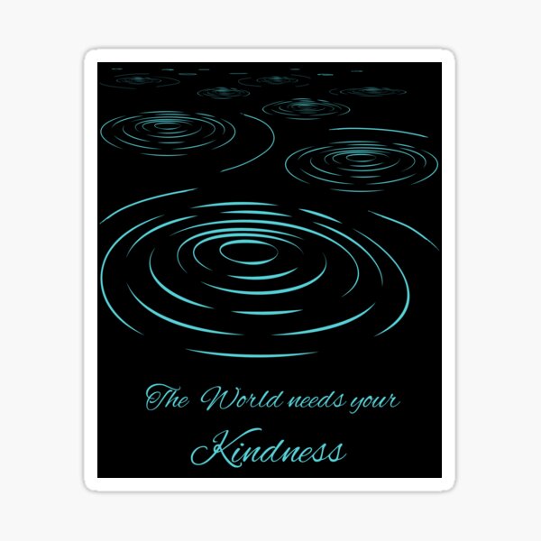 Item preview, The World Needs Your Kindness - Ripples on a Pond designed and sold by Danicus666.
