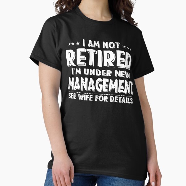 Item preview, I Am Not Retired I'm Under New Management See Wife Details |  Retired 2024 Husband Dad designed and sold by Teshirt ★★★★★.