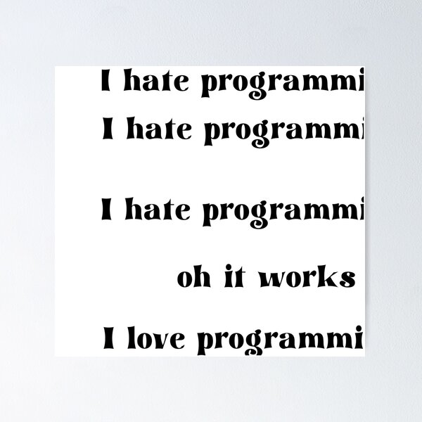 Artikel-Vorschau von Ich hasse Programmieren. Ich hasse Programmieren. Ich hasse Programmieren. Oh, es funktioniert. Ich liebe Programmieren, designt und verkauft von 3ac-Arts.