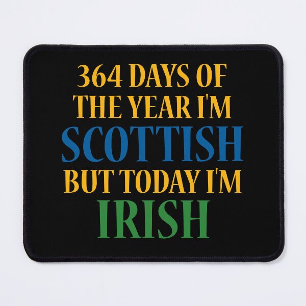 Item preview, 364 days of the year I'm Scottish but today I'm Irish designed and sold by 87-Aesthetics.