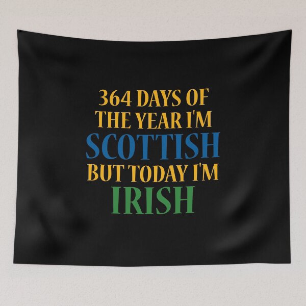 Item preview, 364 days of the year I'm Scottish but today I'm Irish designed and sold by 87-Aesthetics.