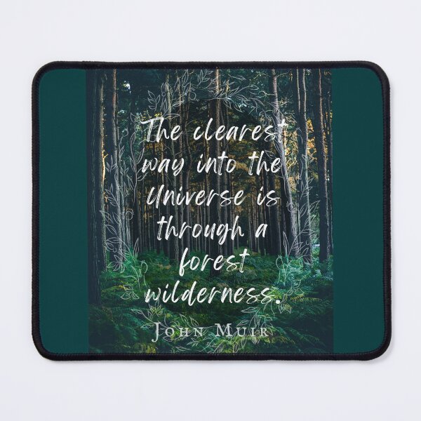 Item preview, John Muir quote: The clearest way into the Universe is through a forest wilderness. designed and sold by artbleed.