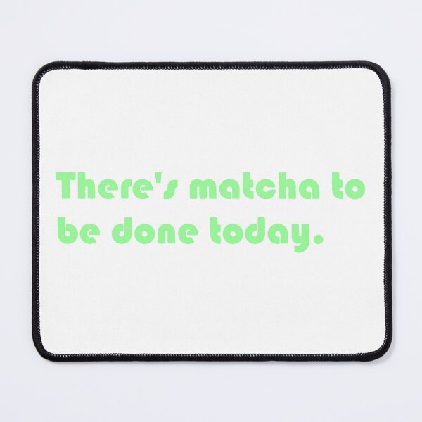 Item preview, "There's Matcha To Be Done Today" Pun designed and sold by BReinbold.