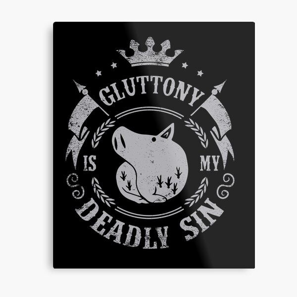 Gluttony is my deadly sin Metal Print