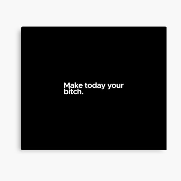Motivational Inspirational Quote Make Today Your Bitch Canvas Print For Sale By 47t Shirts