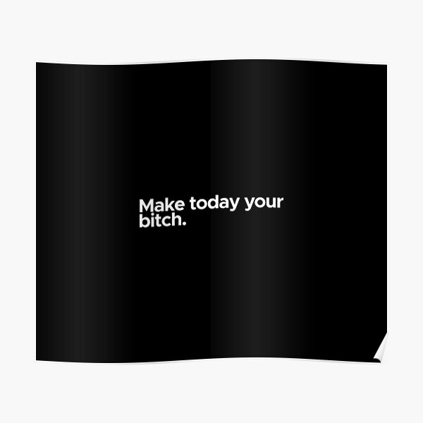 Motivational Inspirational Quote Make Today Your Bitch Poster By 47t Shirts Redbubble