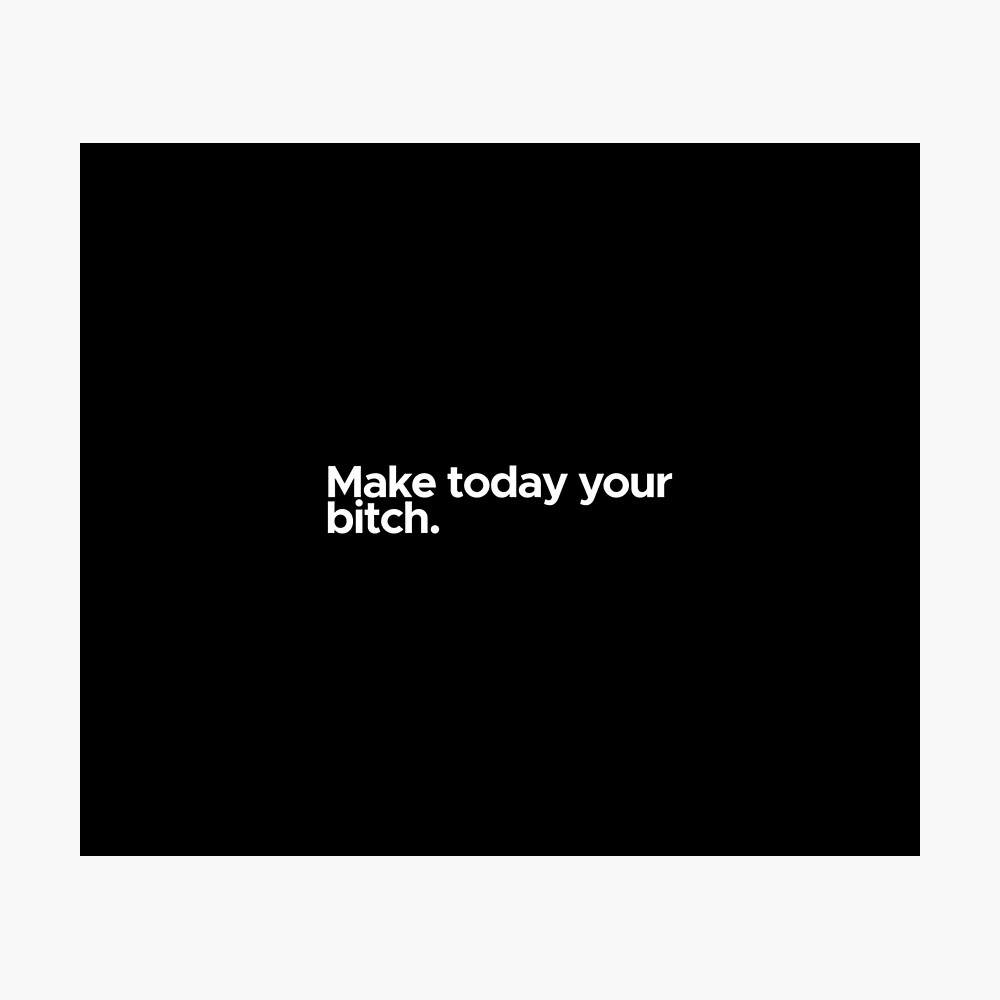 Motivational inspirational quote positive life poster picture print YOUR BITCH