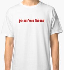 Je m'en fous - IDGAF in French Classic T-Shirt