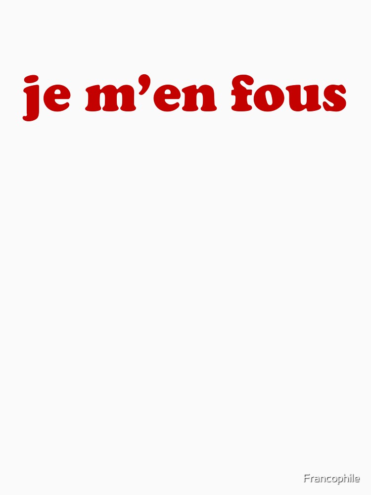 Je m'en fous - IDGAF in French by Francophile