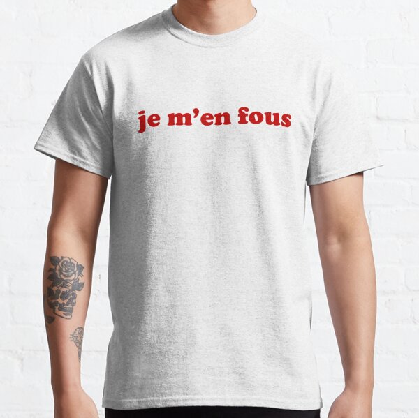 Je m'en fous - IDGAF en français T-shirt classique