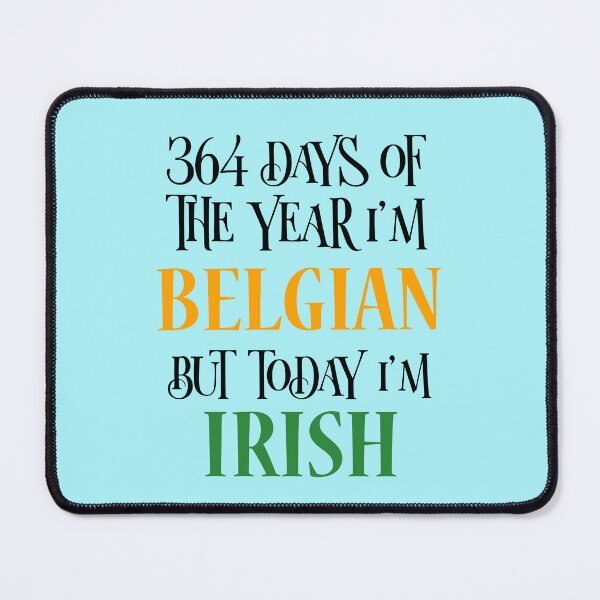 Item preview, 364 days of the year I'm Belgian but today I'm Irish designed and sold by 87-Aesthetics.