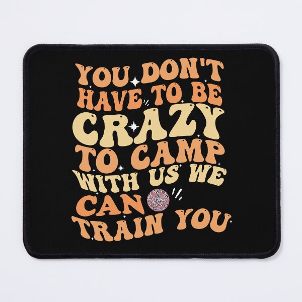 Item preview, You Don't Have To Be Crazy To Camp With Us We Can Train You designed and sold by Empiredesigner3.