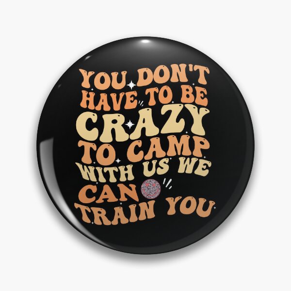 Item preview, You Don't Have To Be Crazy To Camp With Us We Can Train You designed and sold by Empiredesigner3.