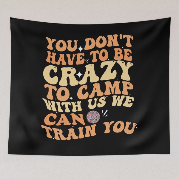 Item preview, You Don't Have To Be Crazy To Camp With Us We Can Train You designed and sold by Empiredesigner3.