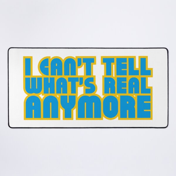Item preview, I Can't Tell What's Real Anymore designed and sold by stguesser.