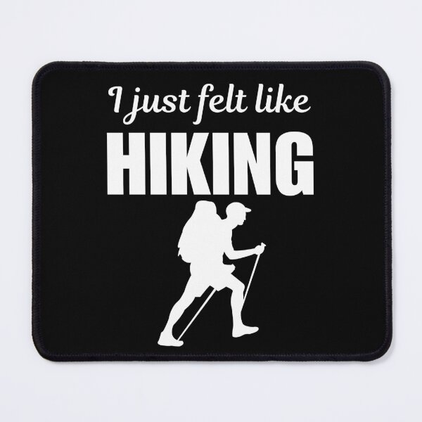 Item preview, I just felt like hiking, hiking enthusiasts or fan adventure or lifestyle designed and sold by NBSStore.