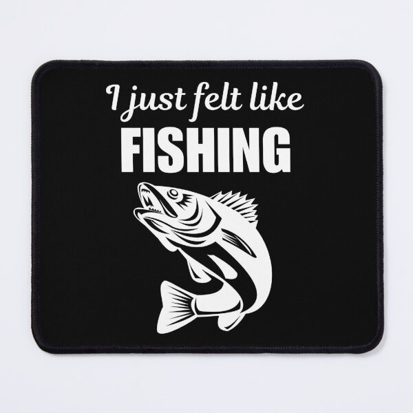 Item preview, I just felt like fishing, fisherman club saying or slogan for fishing enthusiasts designed and sold by NBSStore.
