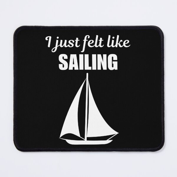 Item preview, I just felt like sailing, funny sailing crew or team quote or saying for fans designed and sold by NBSStore.
