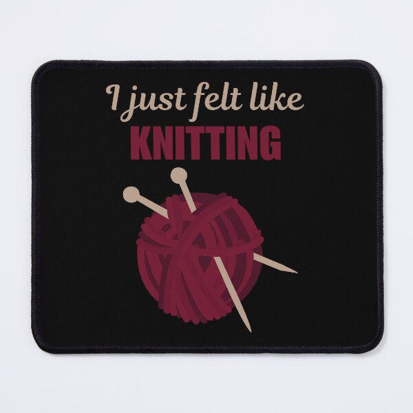 Item preview, I just felt like knitting, funny knitting hobby quote or saying for women or lady designed and sold by NBSStore.