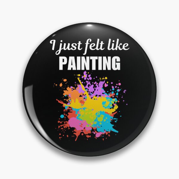 Item preview, I just felt like painting, funny artist or painter hobby or occupation sayings designed and sold by NBSStore.