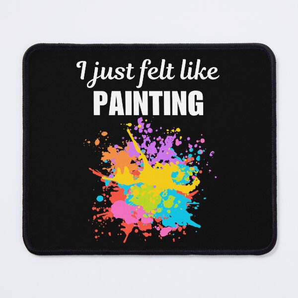 Item preview, I just felt like painting, funny artist or painter hobby or occupation sayings designed and sold by NBSStore.