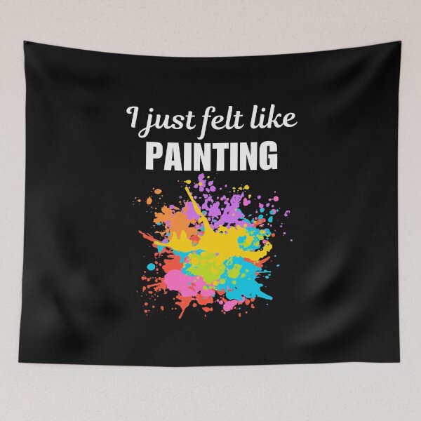 Item preview, I just felt like painting, funny artist or painter hobby or occupation sayings designed and sold by NBSStore.