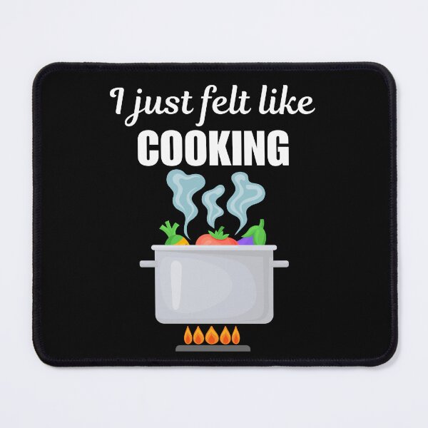 Item preview, I just felt like cooking, funny cooker saying designed and sold by NBSStore.