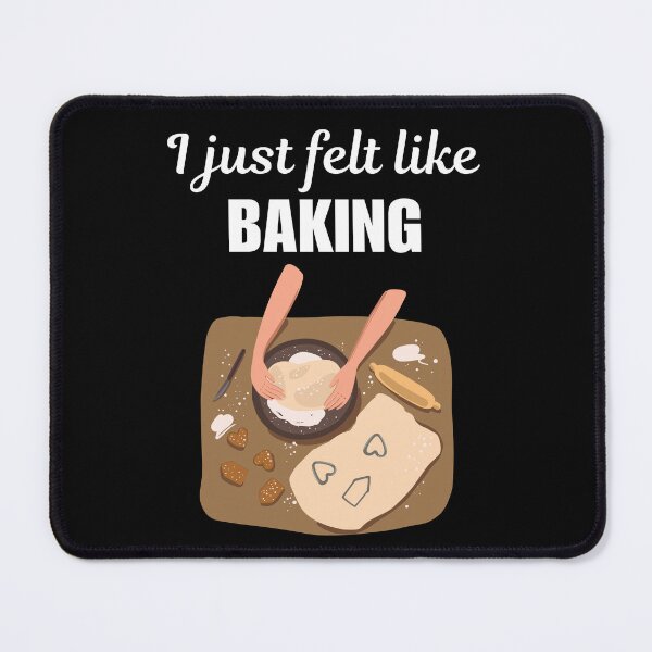 Item preview, I just felt like baking, funny baker job saying or quote, baker occupation or profession worker designed and sold by NBSStore.