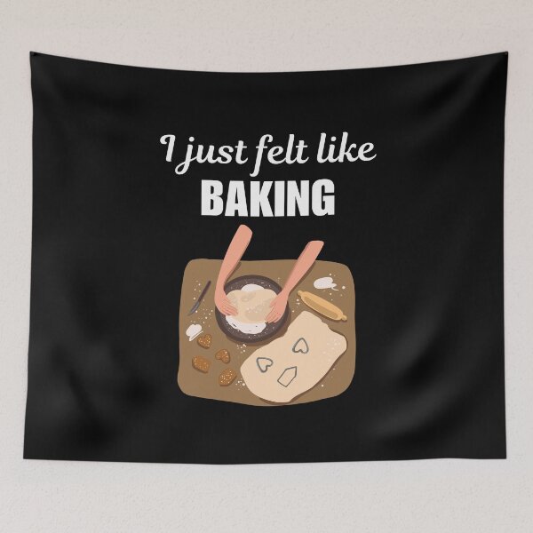 Item preview, I just felt like baking, funny baker job saying or quote, baker occupation or profession worker designed and sold by NBSStore.