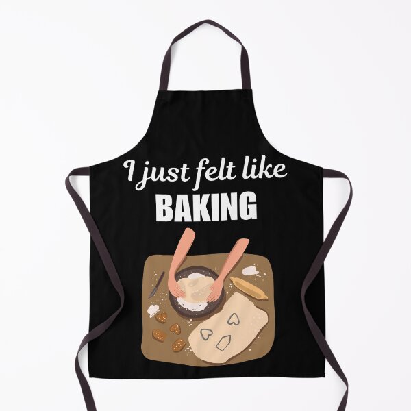 Item preview, I just felt like baking, funny baker job saying or quote, baker occupation or profession worker designed and sold by NBSStore.