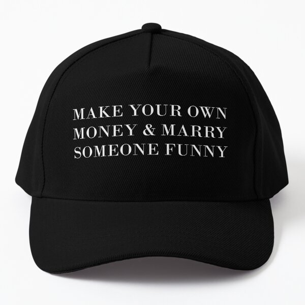 MAKE YOUR OWN MONEY AND MARRY SOMEONE FUNNY Cap for Sale by chipo