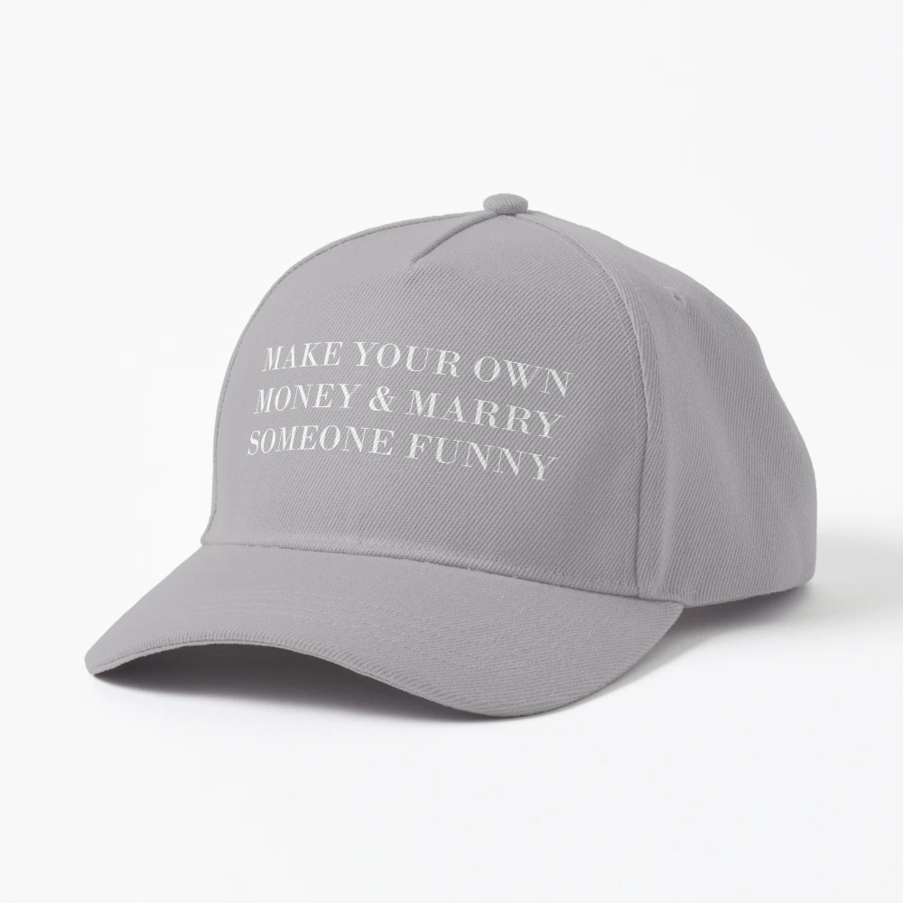 MAKE YOUR OWN MONEY AND MARRY SOMEONE FUNNY Cap for Sale by chipo