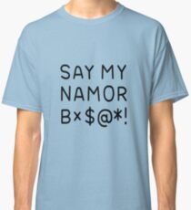 Say My Namor Bx$@&! Classic T-Shirt