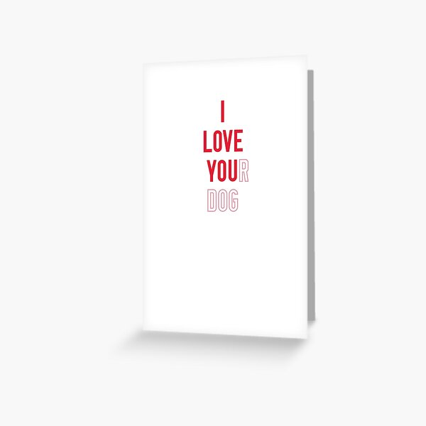 I love your dog Greeting Card