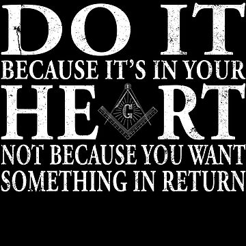 Masonic T Shirt Do It Because It's What Is In Your Heart Masonic T Shirt Do It Because It's What Is In Your Heart