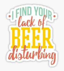 I Find Your Lack of Beer Disturbing Sticker