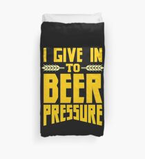 I Give in to Beer Pressure Duvet Cover